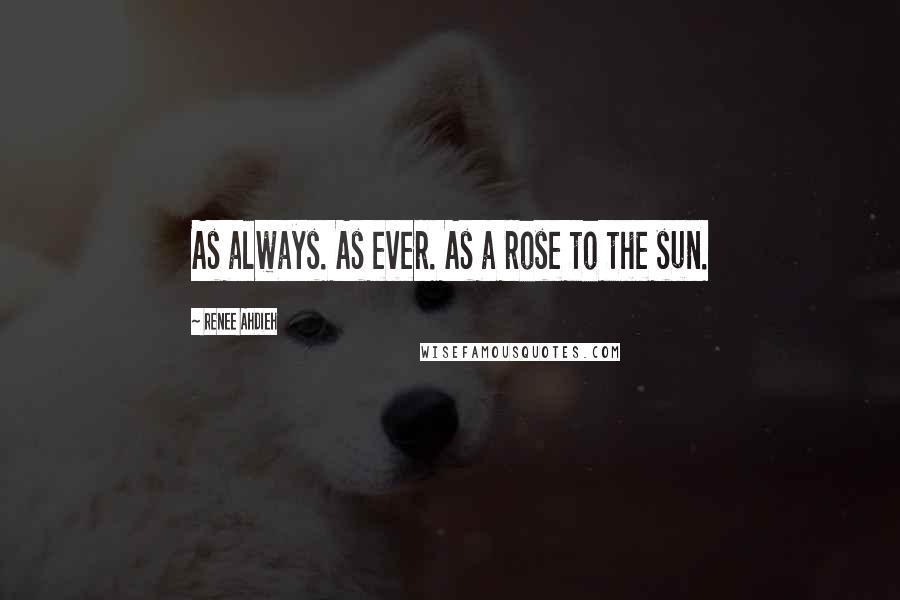 Renee Ahdieh Quotes: As always. As ever. As a rose to the sun.