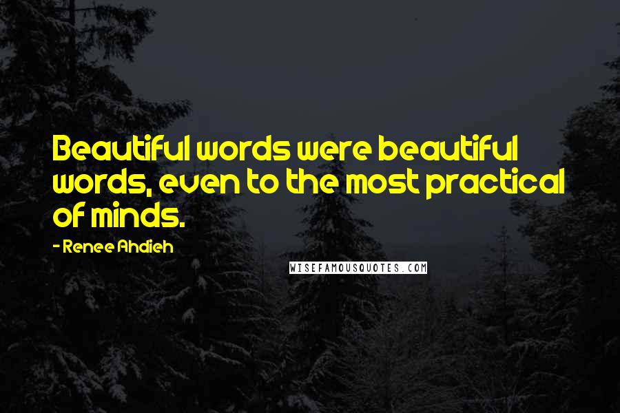 Renee Ahdieh Quotes: Beautiful words were beautiful words, even to the most practical of minds.