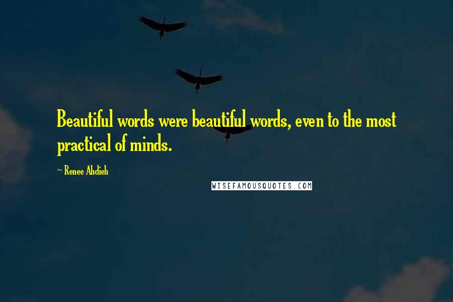 Renee Ahdieh Quotes: Beautiful words were beautiful words, even to the most practical of minds.