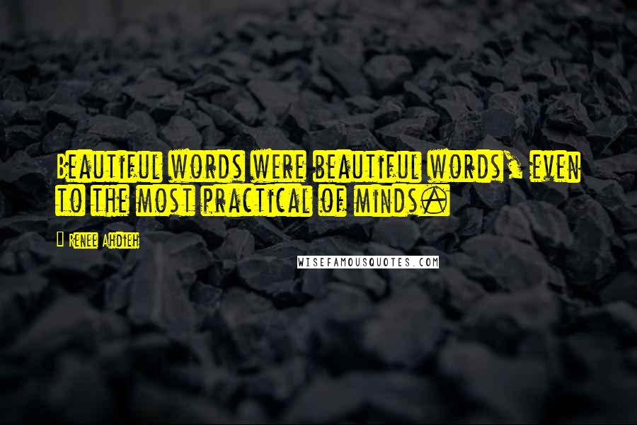 Renee Ahdieh Quotes: Beautiful words were beautiful words, even to the most practical of minds.