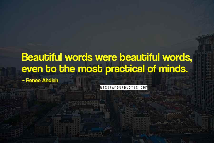 Renee Ahdieh Quotes: Beautiful words were beautiful words, even to the most practical of minds.