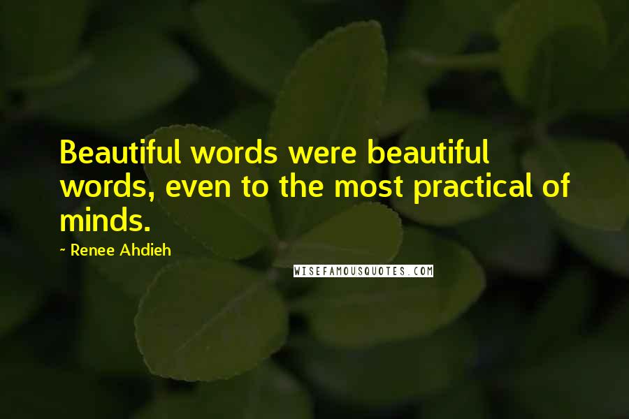 Renee Ahdieh Quotes: Beautiful words were beautiful words, even to the most practical of minds.
