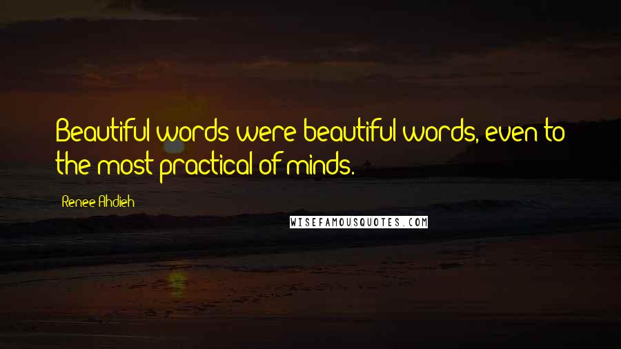 Renee Ahdieh Quotes: Beautiful words were beautiful words, even to the most practical of minds.