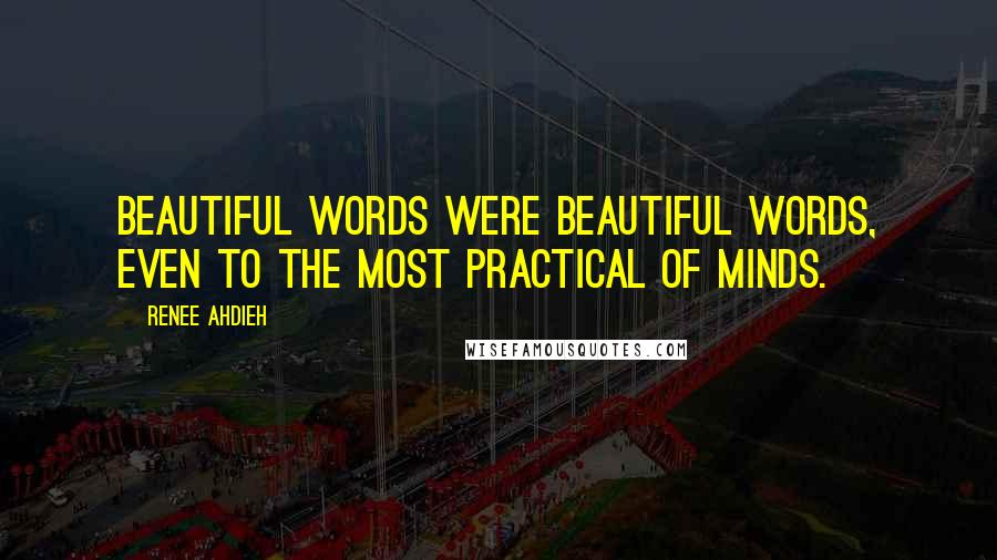 Renee Ahdieh Quotes: Beautiful words were beautiful words, even to the most practical of minds.