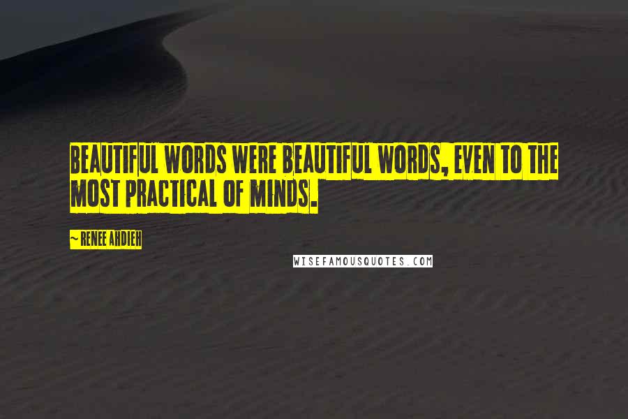 Renee Ahdieh Quotes: Beautiful words were beautiful words, even to the most practical of minds.