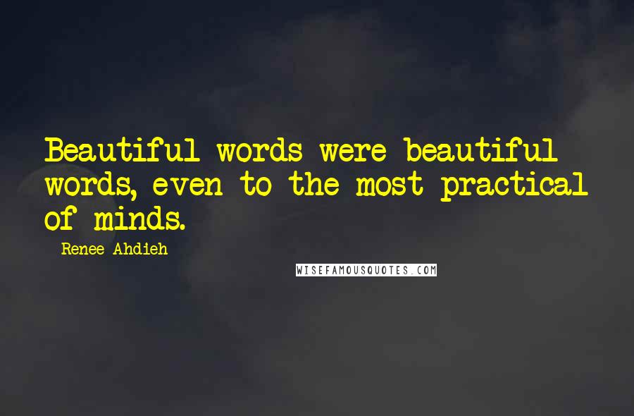 Renee Ahdieh Quotes: Beautiful words were beautiful words, even to the most practical of minds.