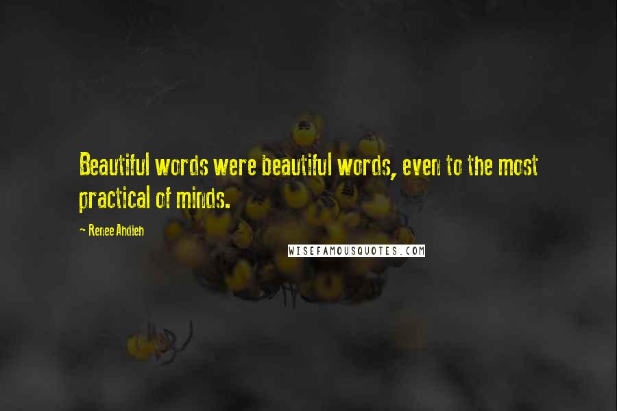 Renee Ahdieh Quotes: Beautiful words were beautiful words, even to the most practical of minds.