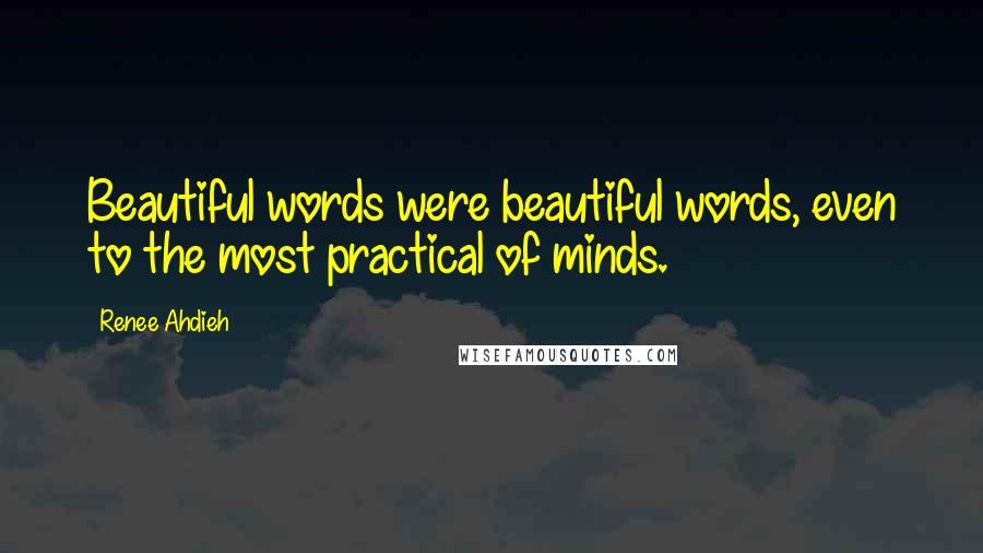 Renee Ahdieh Quotes: Beautiful words were beautiful words, even to the most practical of minds.