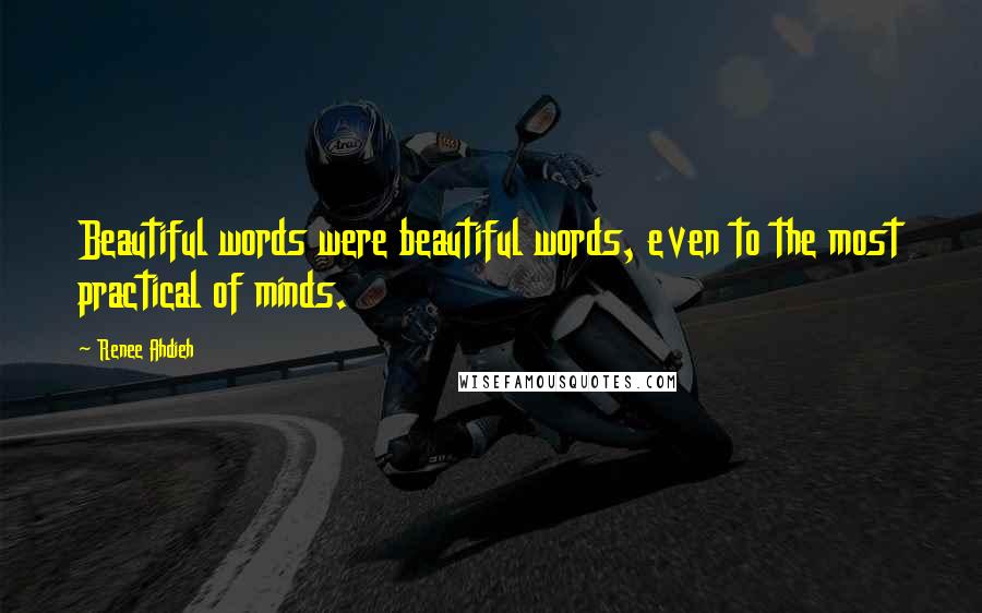 Renee Ahdieh Quotes: Beautiful words were beautiful words, even to the most practical of minds.