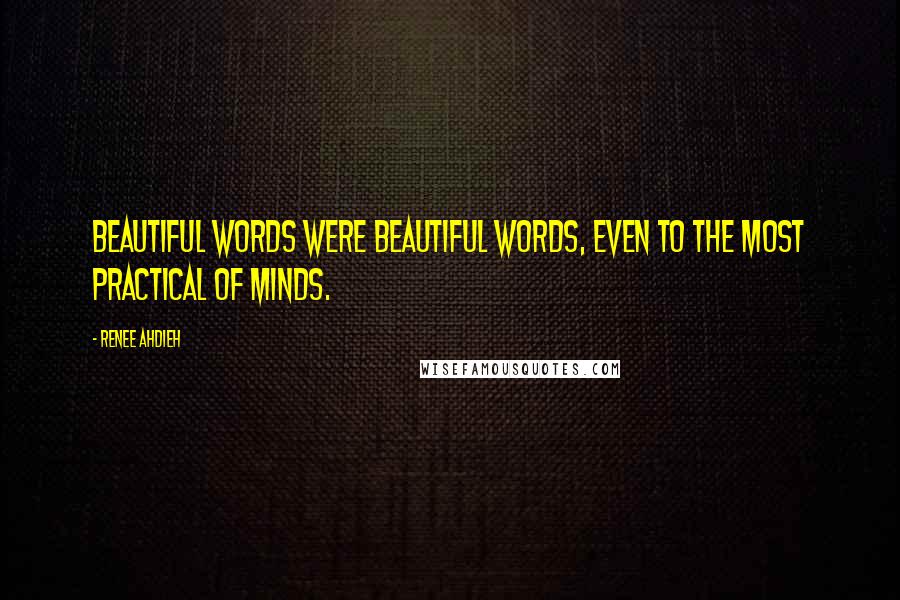 Renee Ahdieh Quotes: Beautiful words were beautiful words, even to the most practical of minds.