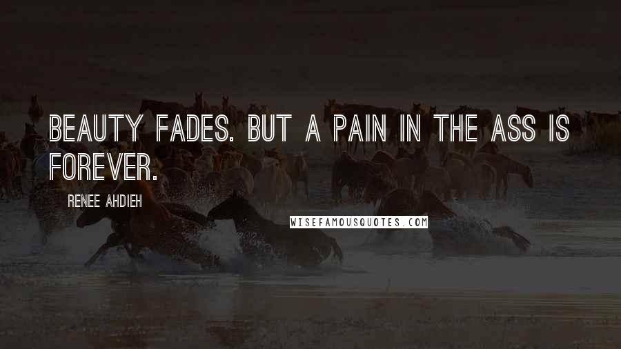 Renee Ahdieh Quotes: Beauty fades. But a pain in the ass is forever.