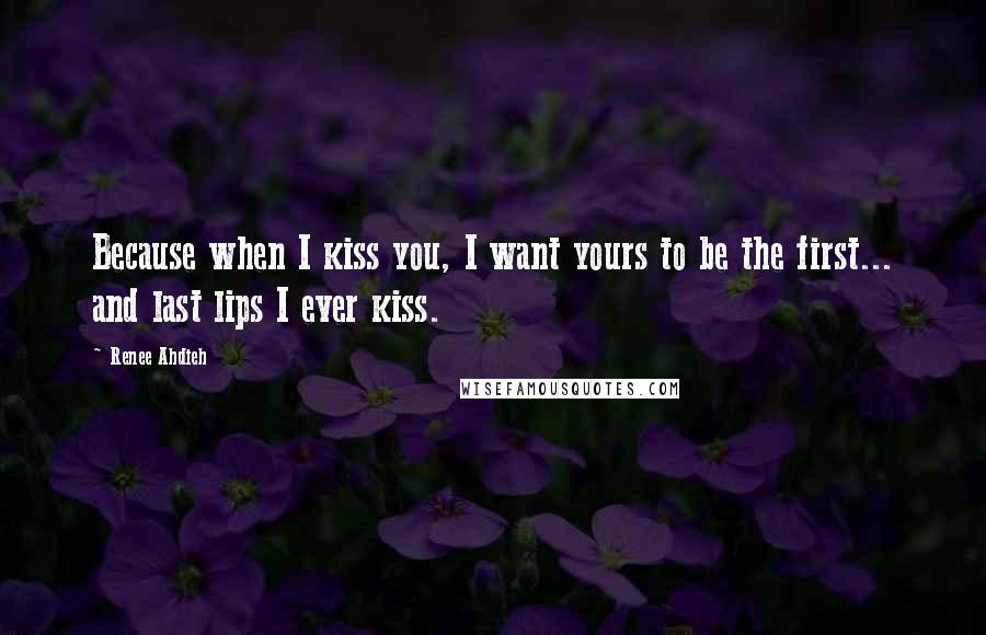 Renee Ahdieh Quotes: Because when I kiss you, I want yours to be the first... and last lips I ever kiss.