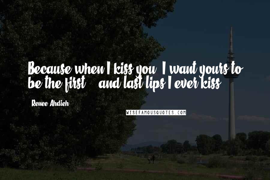 Renee Ahdieh Quotes: Because when I kiss you, I want yours to be the first... and last lips I ever kiss.