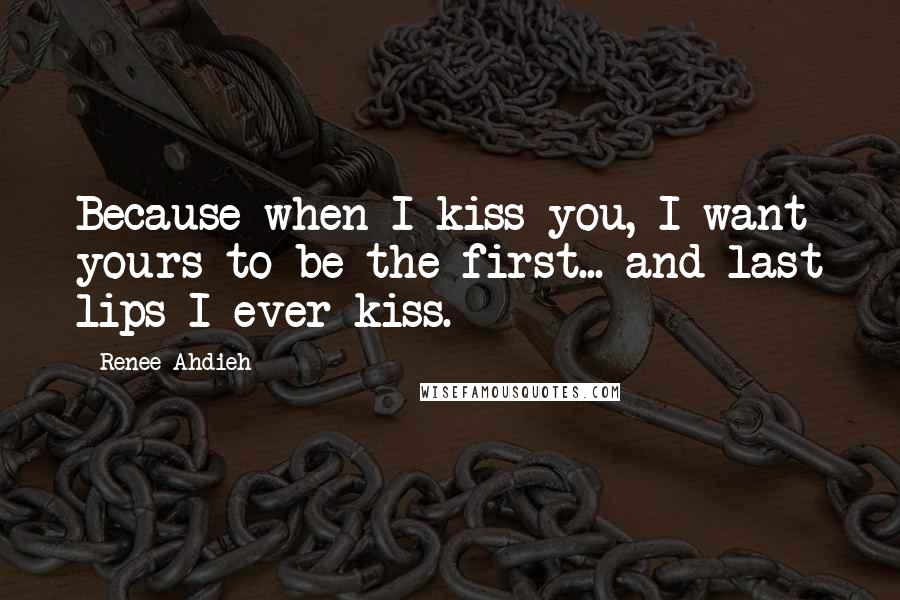 Renee Ahdieh Quotes: Because when I kiss you, I want yours to be the first... and last lips I ever kiss.