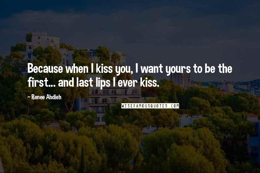 Renee Ahdieh Quotes: Because when I kiss you, I want yours to be the first... and last lips I ever kiss.