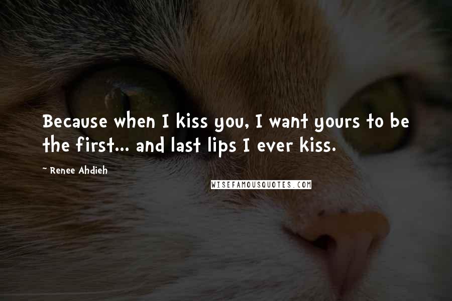 Renee Ahdieh Quotes: Because when I kiss you, I want yours to be the first... and last lips I ever kiss.