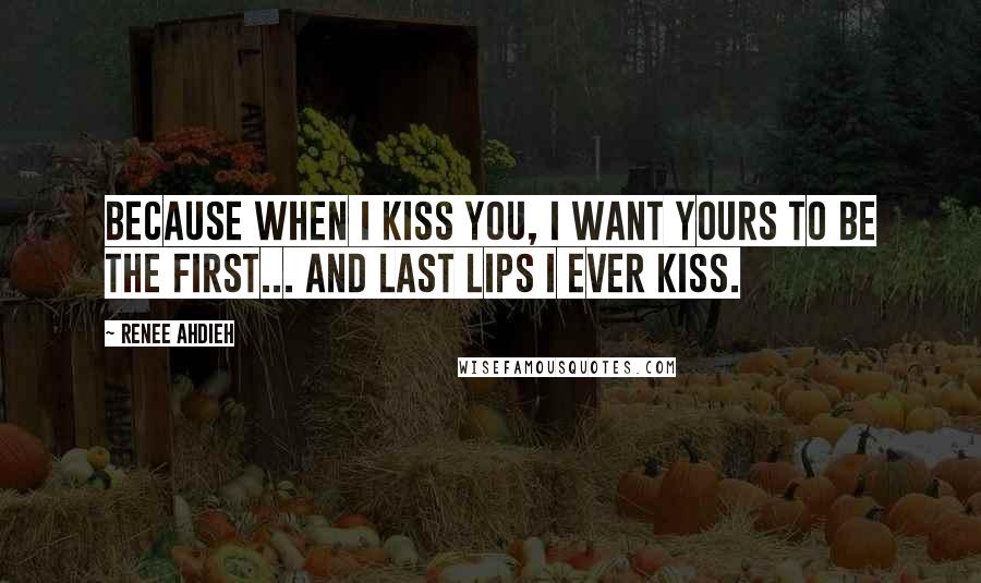 Renee Ahdieh Quotes: Because when I kiss you, I want yours to be the first... and last lips I ever kiss.