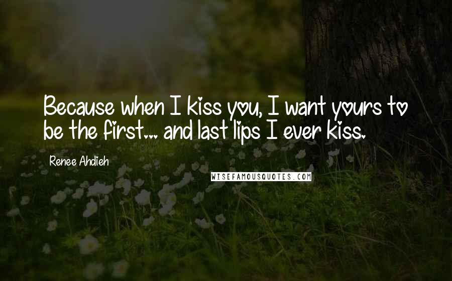 Renee Ahdieh Quotes: Because when I kiss you, I want yours to be the first... and last lips I ever kiss.