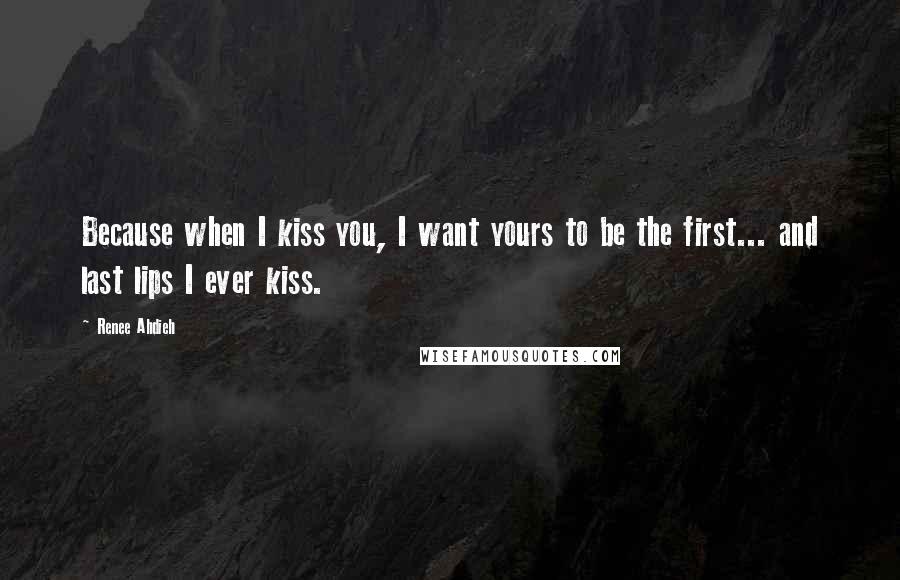 Renee Ahdieh Quotes: Because when I kiss you, I want yours to be the first... and last lips I ever kiss.