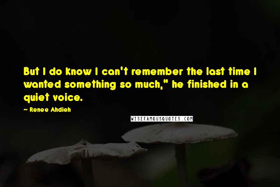 Renee Ahdieh Quotes: But I do know I can't remember the last time I wanted something so much," he finished in a quiet voice.