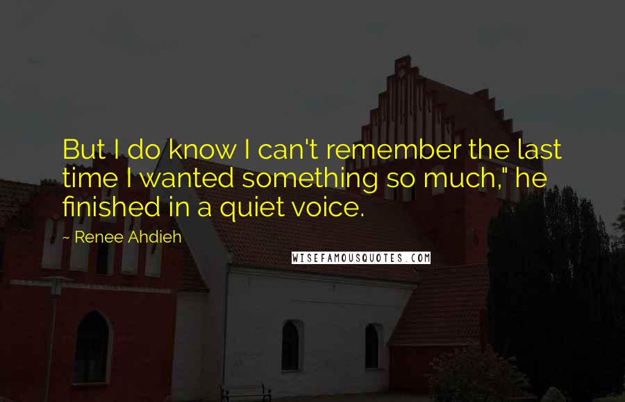 Renee Ahdieh Quotes: But I do know I can't remember the last time I wanted something so much," he finished in a quiet voice.