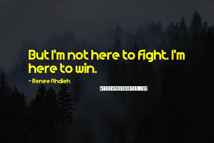 Renee Ahdieh Quotes: But I'm not here to fight. I'm here to win.