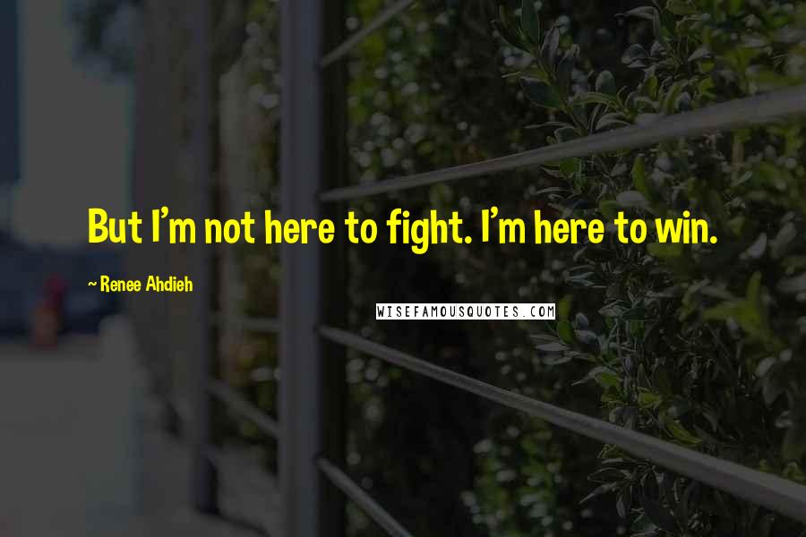 Renee Ahdieh Quotes: But I'm not here to fight. I'm here to win.