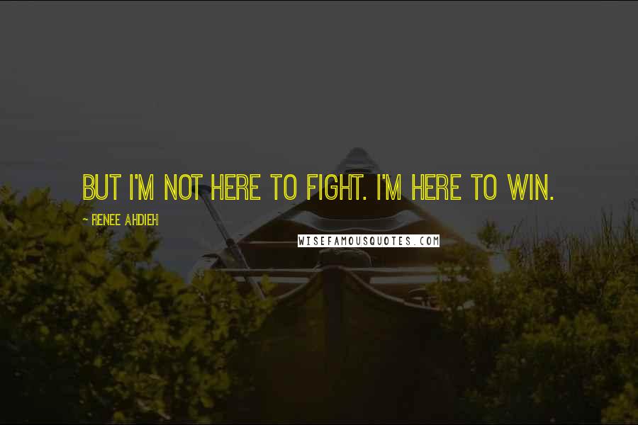 Renee Ahdieh Quotes: But I'm not here to fight. I'm here to win.