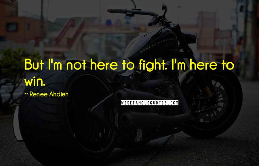 Renee Ahdieh Quotes: But I'm not here to fight. I'm here to win.