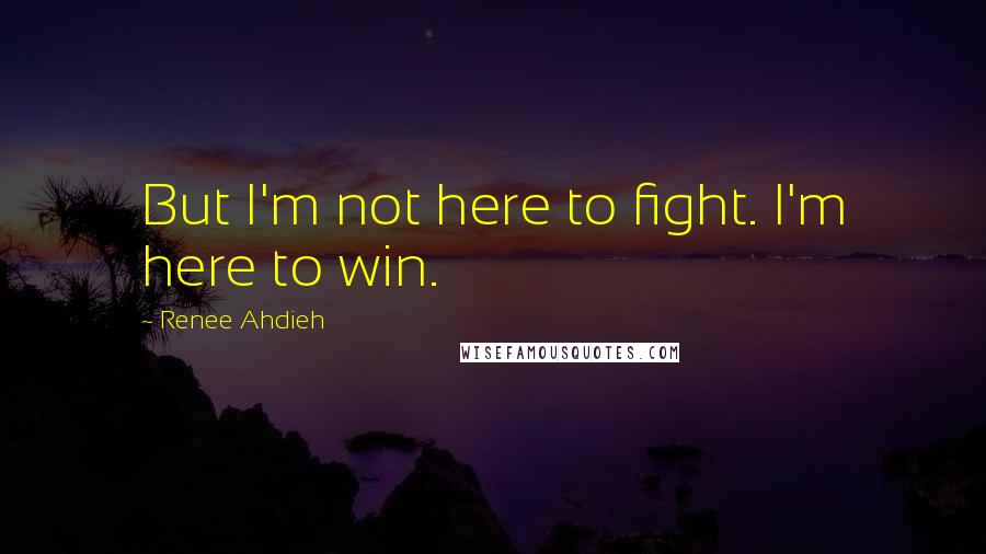 Renee Ahdieh Quotes: But I'm not here to fight. I'm here to win.