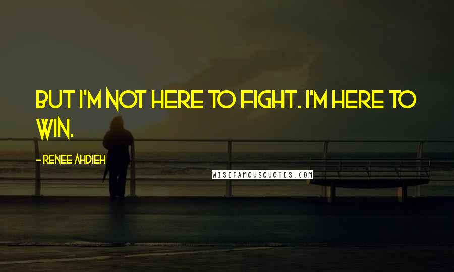 Renee Ahdieh Quotes: But I'm not here to fight. I'm here to win.