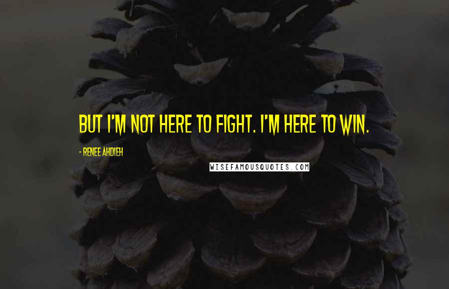 Renee Ahdieh Quotes: But I'm not here to fight. I'm here to win.