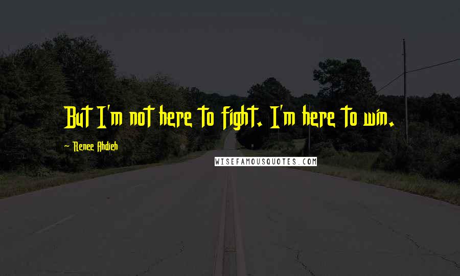 Renee Ahdieh Quotes: But I'm not here to fight. I'm here to win.