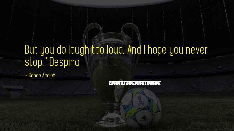 Renee Ahdieh Quotes: But you do laugh too loud. And I hope you never stop." Despina