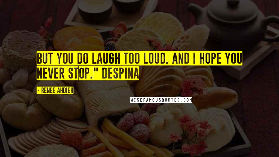 Renee Ahdieh Quotes: But you do laugh too loud. And I hope you never stop." Despina