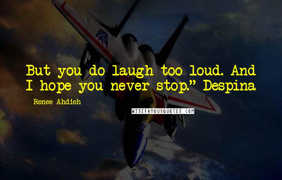 Renee Ahdieh Quotes: But you do laugh too loud. And I hope you never stop." Despina