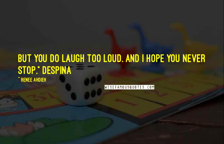 Renee Ahdieh Quotes: But you do laugh too loud. And I hope you never stop." Despina