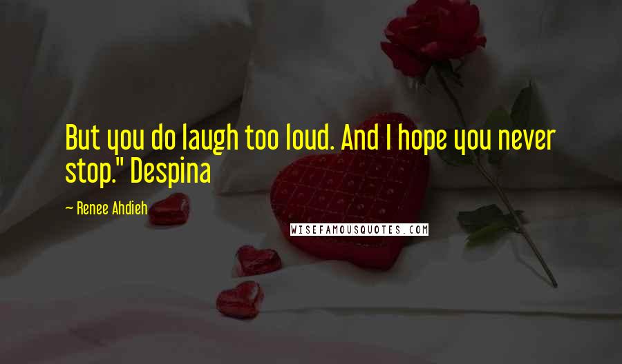 Renee Ahdieh Quotes: But you do laugh too loud. And I hope you never stop." Despina