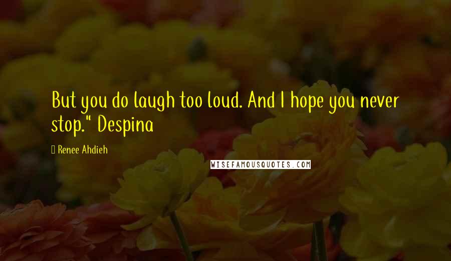 Renee Ahdieh Quotes: But you do laugh too loud. And I hope you never stop." Despina