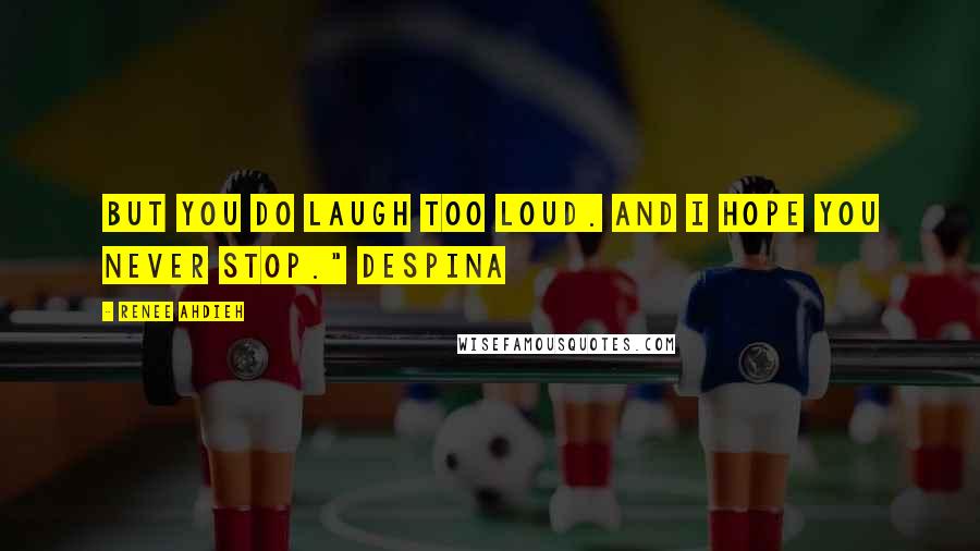 Renee Ahdieh Quotes: But you do laugh too loud. And I hope you never stop." Despina