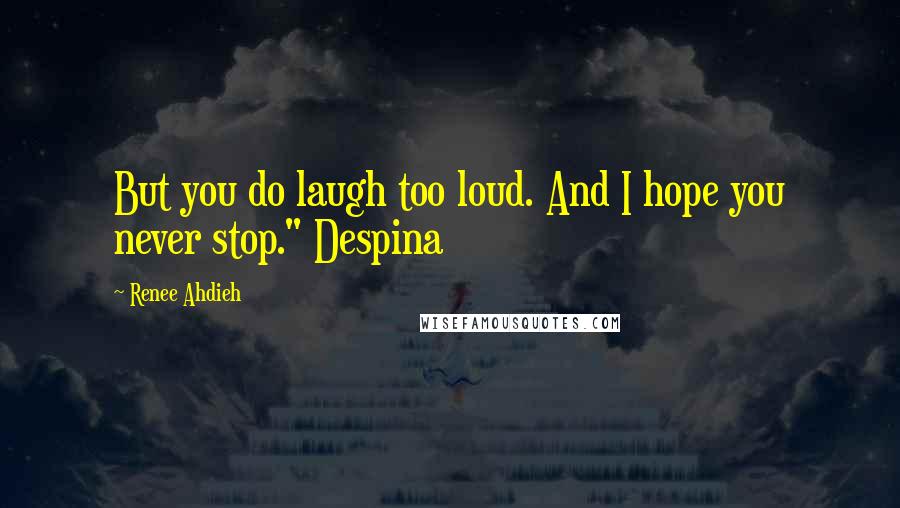 Renee Ahdieh Quotes: But you do laugh too loud. And I hope you never stop." Despina