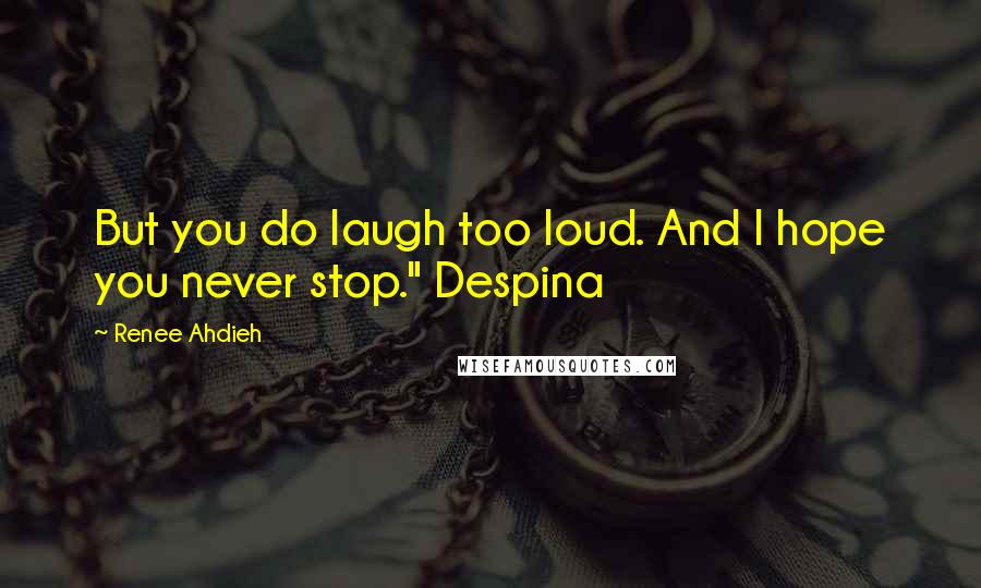 Renee Ahdieh Quotes: But you do laugh too loud. And I hope you never stop." Despina