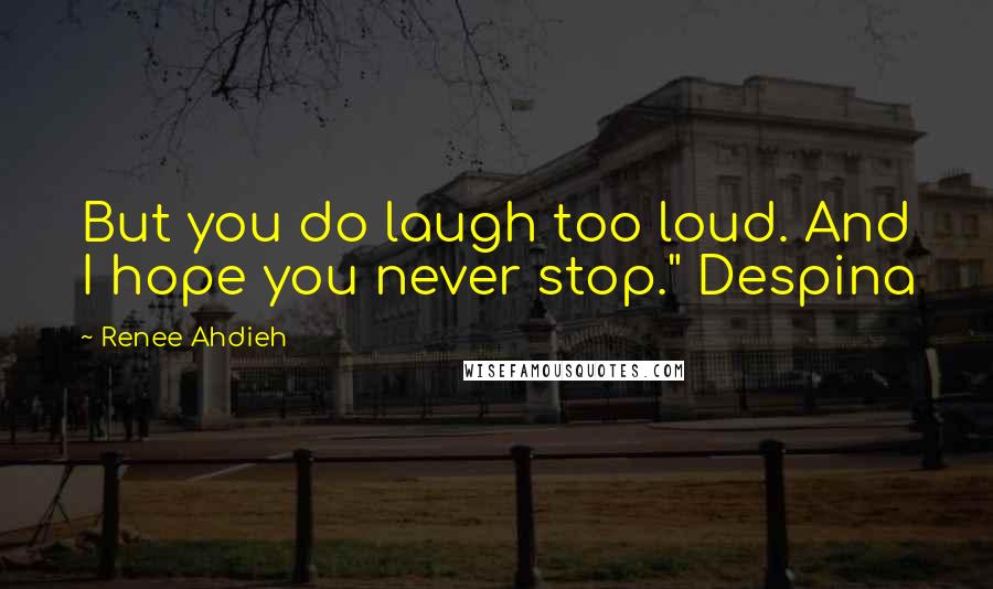 Renee Ahdieh Quotes: But you do laugh too loud. And I hope you never stop." Despina