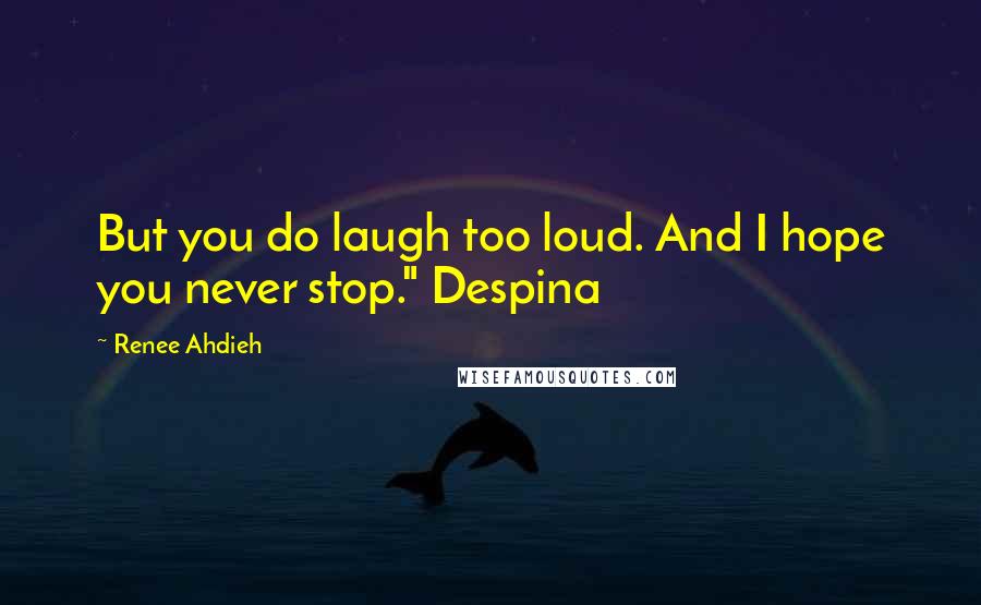 Renee Ahdieh Quotes: But you do laugh too loud. And I hope you never stop." Despina