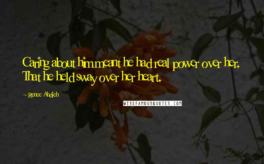 Renee Ahdieh Quotes: Caring about him meant he had real power over her. That he held sway over her heart.