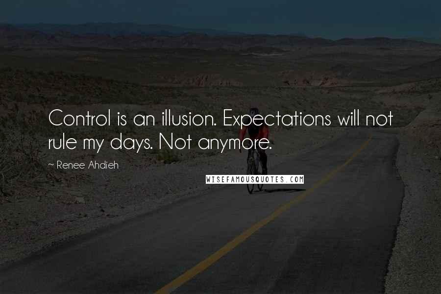 Renee Ahdieh Quotes: Control is an illusion. Expectations will not rule my days. Not anymore.