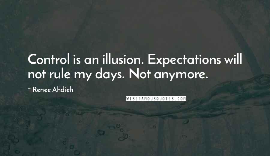 Renee Ahdieh Quotes: Control is an illusion. Expectations will not rule my days. Not anymore.