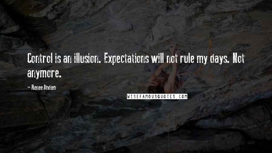 Renee Ahdieh Quotes: Control is an illusion. Expectations will not rule my days. Not anymore.