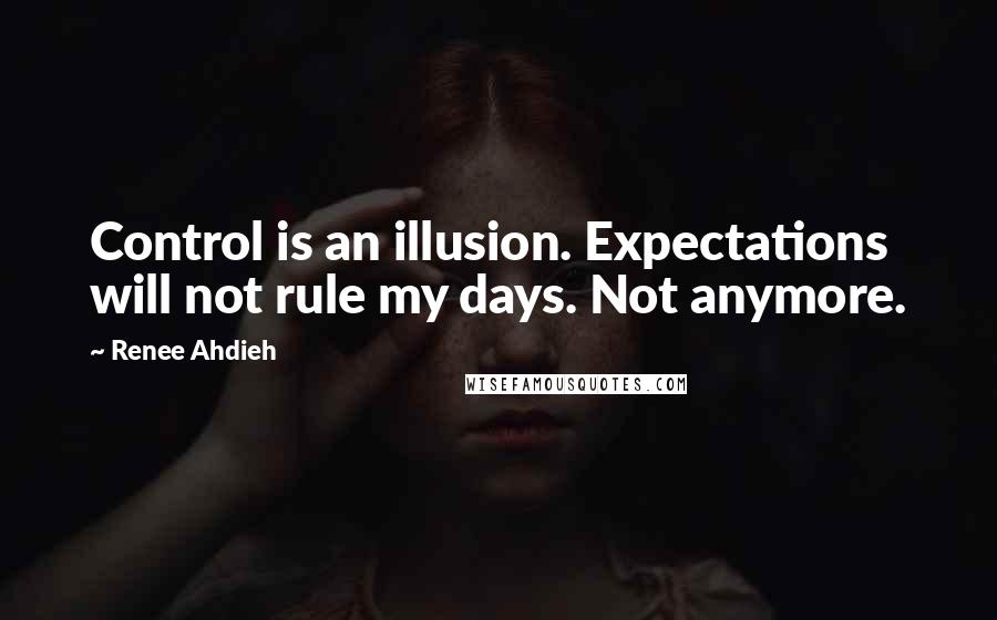 Renee Ahdieh Quotes: Control is an illusion. Expectations will not rule my days. Not anymore.