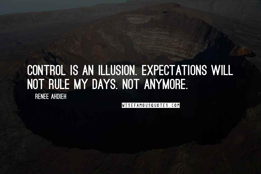 Renee Ahdieh Quotes: Control is an illusion. Expectations will not rule my days. Not anymore.